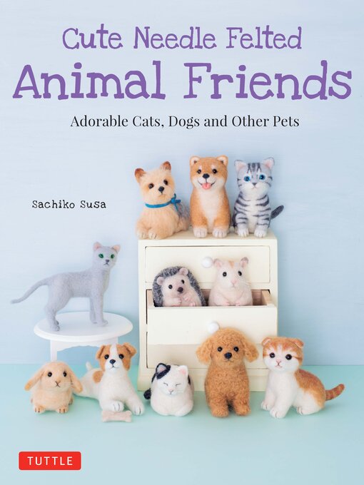 Title details for Cute Needle Felted Animal Friends by Sachiko Susa - Available